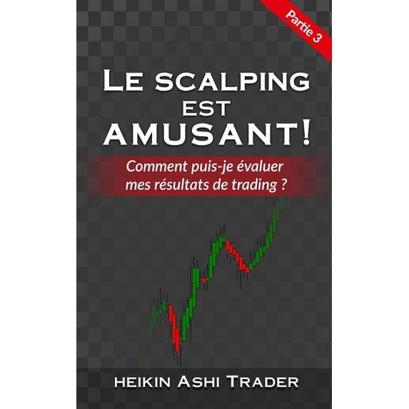 Le Scalping Est Amusant !: Le Scalping est Amusant ! 3 : Partie 3: Comment puis-je évaluer mes résultats de trading ? (Series #3) (Paperback)