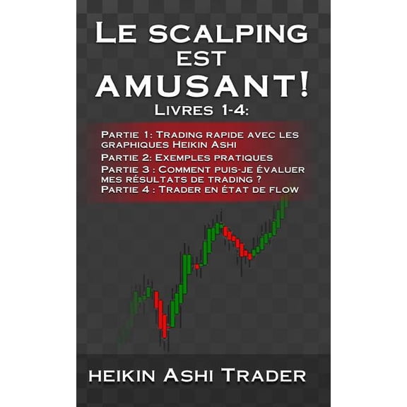 Le Scalping est amusant! 1-4: Livres 1-4: Partie 1: Trading rapide avec les graphiques Heikin Ashi Partie 2: Exemples pr, (Paperback)