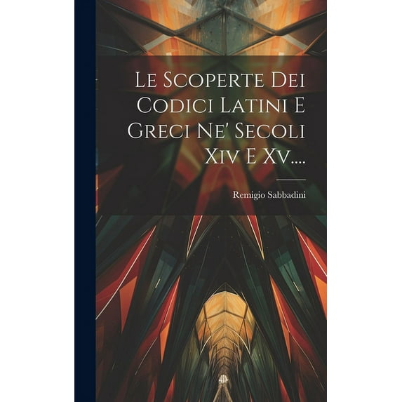 Le Scoperte Dei Codici Latini E Greci Ne' Secoli Xiv E Xv.... (Hardcover)