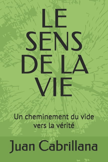 Le Sens de la Vie: Un cheminement du vide vers la vÃ©ritÃ©, (Paperback)