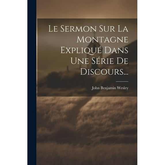 Le Sermon Sur La Montagne Expliqué Dans Une Série De Discours... (Paperback)
