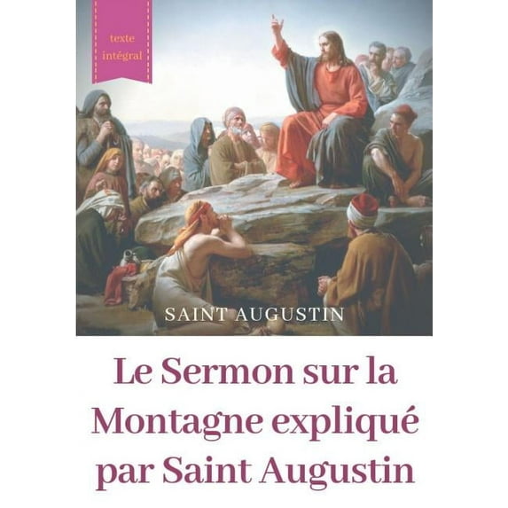 Le Sermon sur la Montagne expliqué par Saint Augustin: guide pratique de lecture et d'interprétation, (Paperback)
