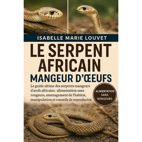 Le Serpent Africain Mangeur d'Oeufs: Le guide ultime des serpents mangeurs d'oeufs africains: alimentation sans rongeurs, (Paperback)
