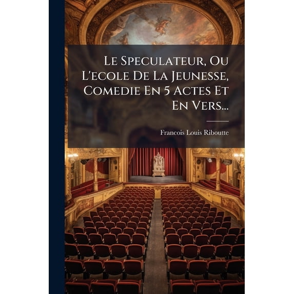 Le Speculateur, Ou L'ecole De La Jeunesse, Comedie En 5 Actes Et En Vers... (Paperback)