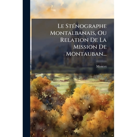 Le Sténographe Montalbanais, Ou Relation De La Mission De Montauban... (Paperback)