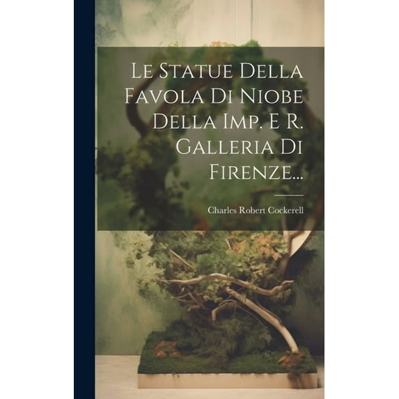 Le Statue Della Favola Di Niobe Della Imp. E R. Galleria Di Firenze... (Hardcover)
