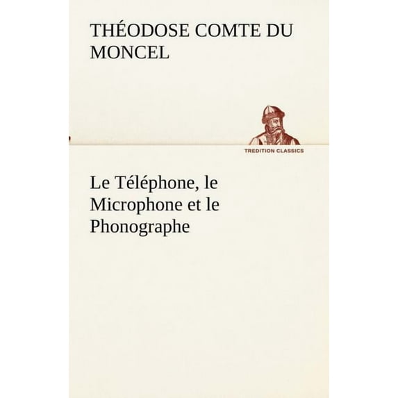 Le Téléphone, Le Microphone Et Le Phonographe (Paperback)