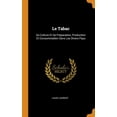 thumbnail image 1 of Le Tabac : Sa Culture Et Sa Préparation, Production Et Consommation Dans Les Divers Pays (Hardcover), 1 of 1