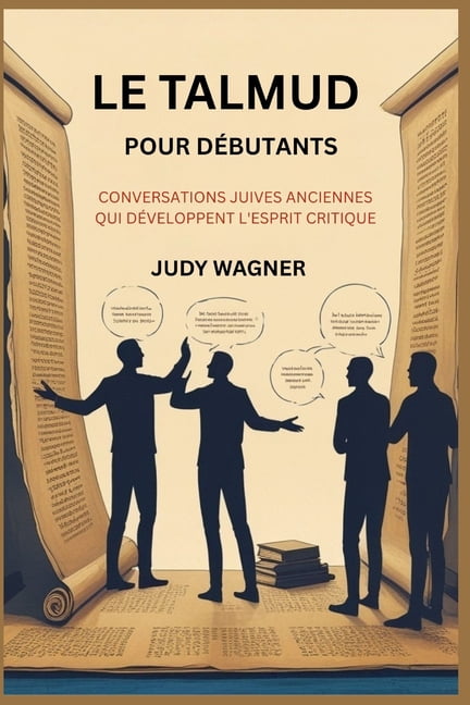 Le Talmud Pour Débutants: Conversations Juives Anciennes Qui Développent l'Esprit Critique, (Paperback)