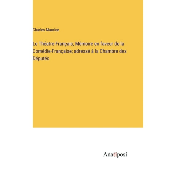 Le Théatre-Français; Mémoire en faveur de la Comédie-Française; adressé à la Chambre des Députés, (Hardcover)
