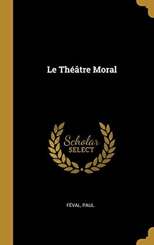 Le Thtre Moral French Edition Hardcover 0526530197 9780526530199 Fval Paul
