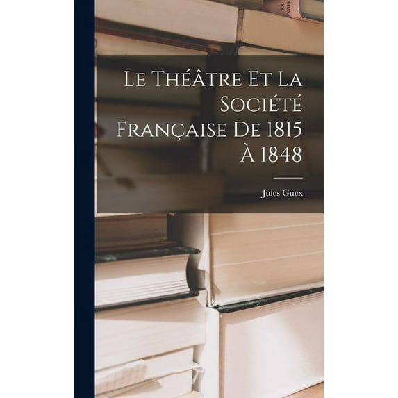 Le Théâtre et la Société Française de 1815 à 1848 (Hardcover)