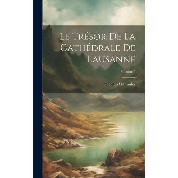 Le Trésor De La Cathédrale De Lausanne; Volume 5 (Hardcover)