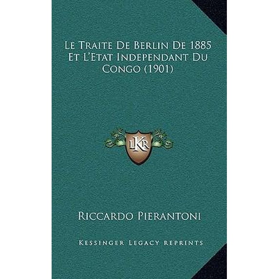 Le Traite de Berlin de 1885 Et L'Etat Independant Du Congo (1901) Hardcover