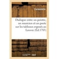 thumbnail image 1 of Le Triumvirat Des Arts Ou Dialogue Entre Un Peintre, Un Musicien Et Un Poete: Sur Les Tableaux Exposés Au Louvre. Année 1783 (Paperback), 1 of 1