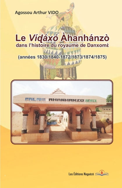 Le VÃ­ɖÃ¡xό ÃhanhÃ¡nzÃ² dans l'histoire du royaume de Danxomὲ: annÃ©es 1830/1840-1872/1873/1874/1875, (Paperback)