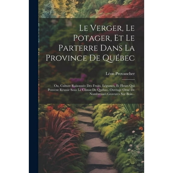 Le Verger, Le Potager, Et Le Parterre Dans La Province De Qubec (Paperback)