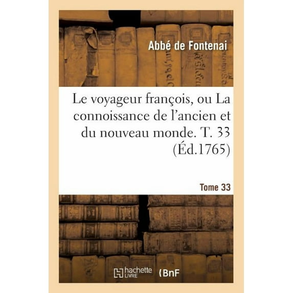 Le Voyageur François Ou La Connoissance de l'Ancien Et Du Nouveau Monde. Tome 33 (Paperback)