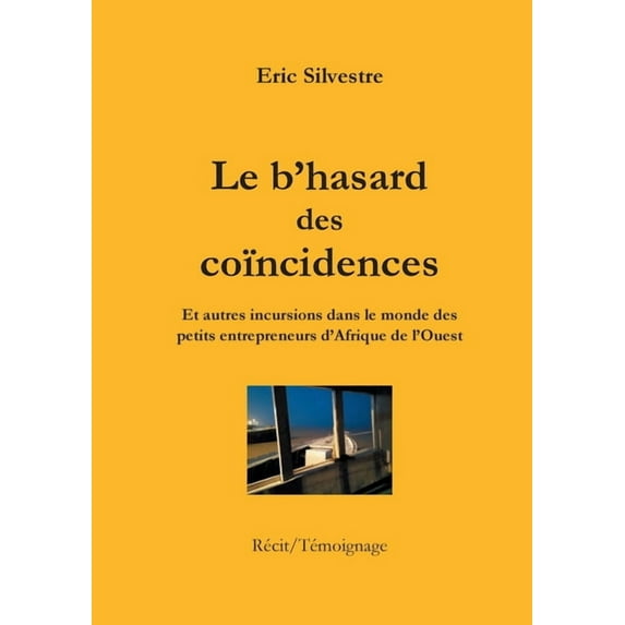 Le b'hasard des coïncidences: Et autres incursions dans le monde des petits entrepreneurs en Afrique de l'Oues, (Paperback)