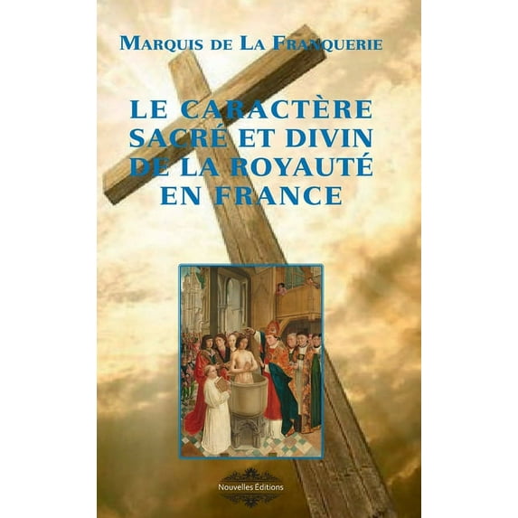 Le caractère sacré et divin de la Royauté en France, (Hardcover)