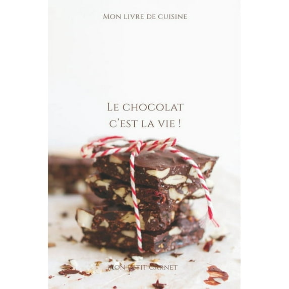 Le chocolat c'est la vie ! : Carnet de note Mon petit carnet - Carnet de recette de cuisine - Livre de recueil pour cuisinier, pâtissier - 100 pages vierges - format 6x9 po - 15,24 cm x 22,86 cm - Made In France (Paperback)