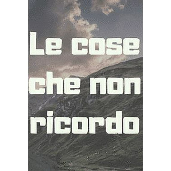 Le cose che non ricordo - le montagne: Il quaderno a righe per scrivere nei tuoi appuntamenti, pensieri e note, per le donne e gli uomini, 110 pagine, 6.9 in/ 15x23 cm (Paperback)