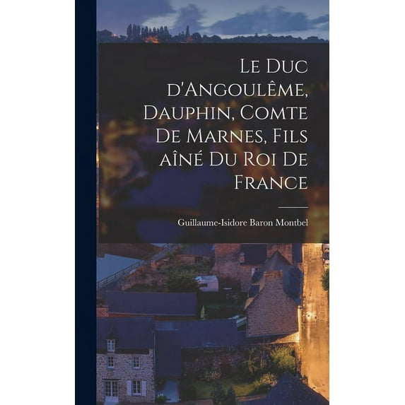 Le duc d'Angoulême, Dauphin, comte de Marnes, fils aîné du roi de France (Hardcover)