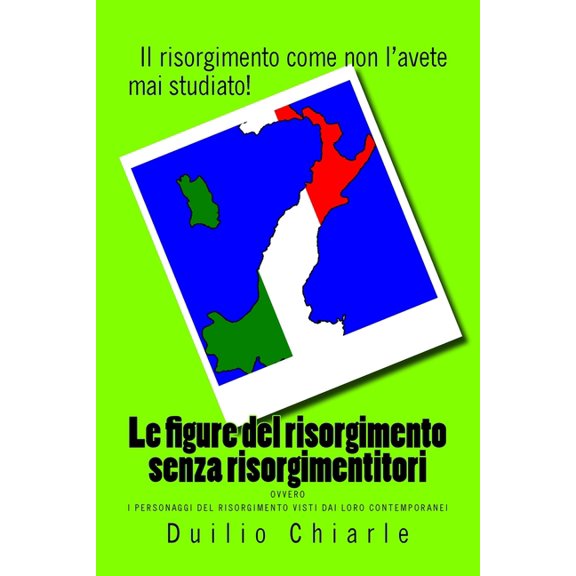 Le figure del risorgimento senza risorgimentitori: ovvero i personaggi del risorgimento visti dai loro contemporanei (La storia, piccola e grande) (Italian Edition)