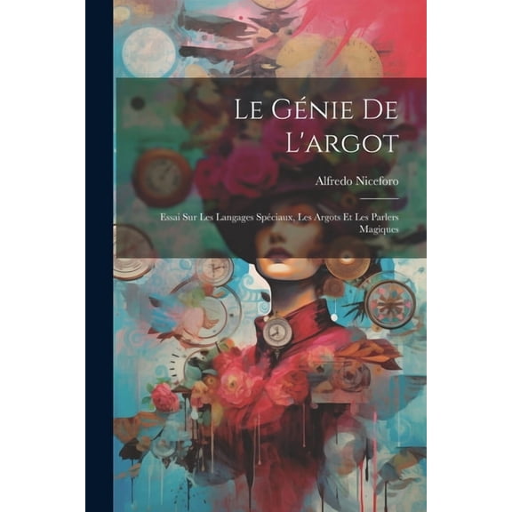 Le gnie de l'argot; essai sur les langages spciaux, les argots et les parlers magiques (Paperback)