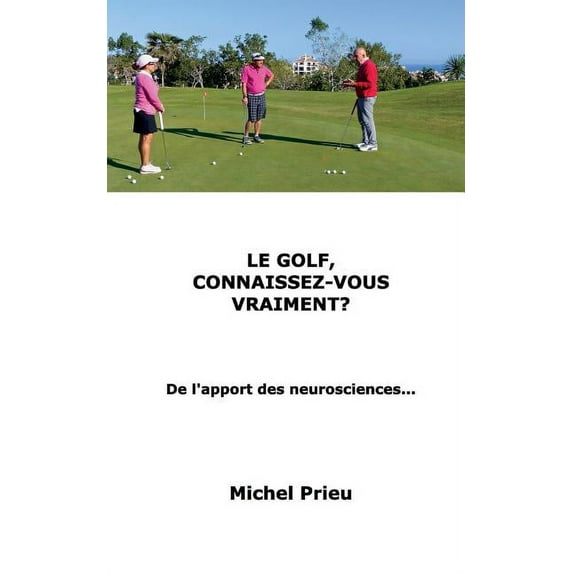 Le golf, connaissez-vous vraiment?: De l'apport des neurosciences..., (Paperback)