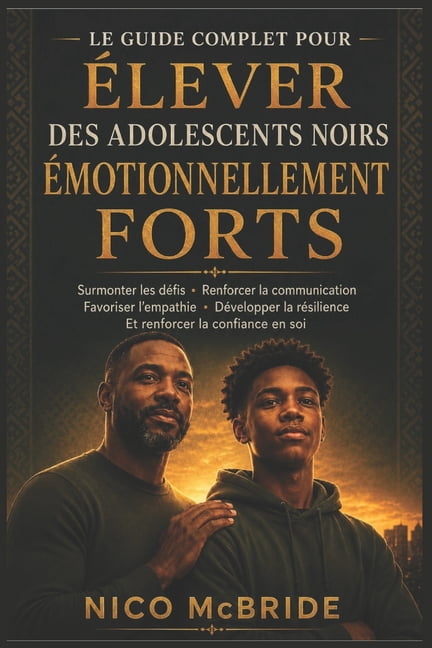 Le guide complet pour Ã©lever des adolescents noirs Ã©motionnellement forts: Surmonter les dÃ©fis, renforcer la communicati, (Paperback)