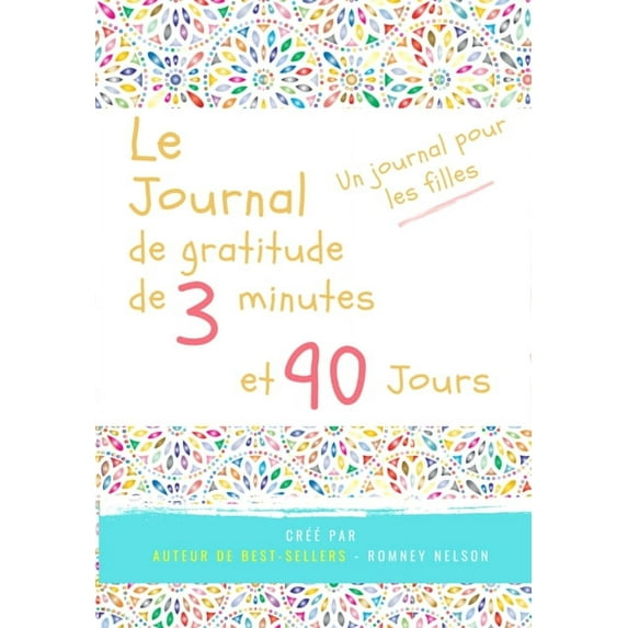 Le journal de gratitude de 3 minutes et 90 jours - Un Journal Pours Les Filles: Un journal de réflexion positive et de g, (Paperback)