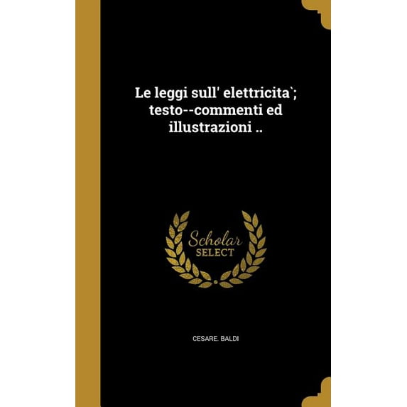 Le leggi sull' elettricità; testo--commenti ed illustrazioni .. (Hardcover)