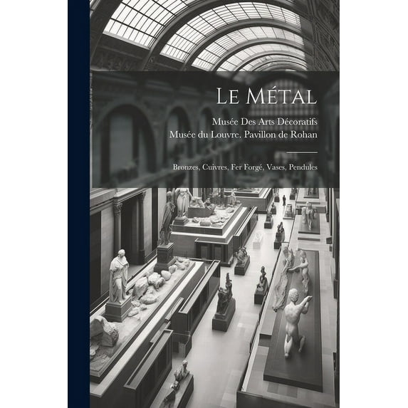 Le métal : Bronzes, cuivres, fer forgé, vases, pendules (Paperback)