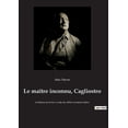 thumbnail image 1 of Le ma?tre inconnu, Cagliostro:r?v?lations sur la face occulte du c?l?bre aventurier italien, 1 of 1