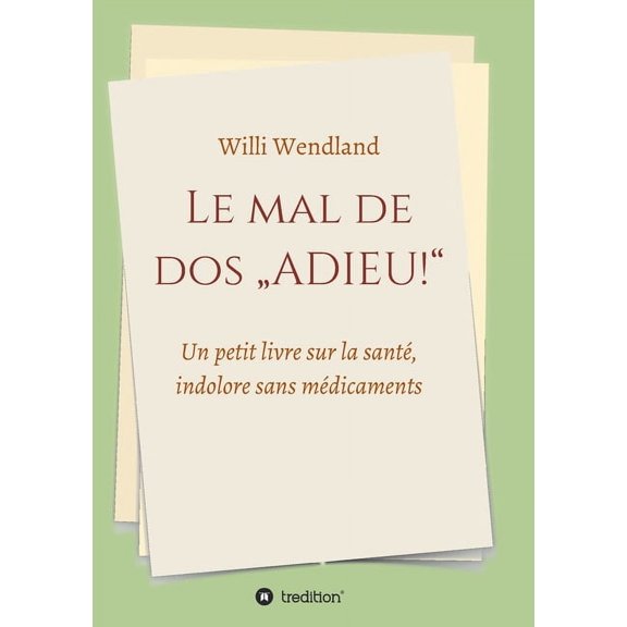 Le mal de dos "ADIEU!" : Un petit livre sur la sant, indolore sans mdicaments (Paperback)