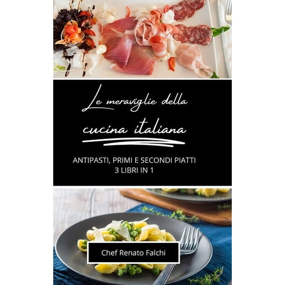 Le meraviglie della cucina italiana: antipasti, primi e secondi piatti: 3 libri in 1, (Hardcover)