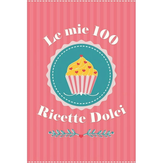 Le mie 100 Ricette Dolci : Ricettario Personalizzato da Scrivere per Annotare le 100 Ricette Dolci che ami di più Contiene Sommario (Paperback)