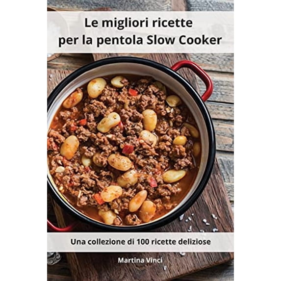 Le migliori ricette per la pentola Slow Cooker: Una collezione di 100 ricette deliziose. Slow Cooker Recipes Italian Edition Paperback 1802554122 9781802554120 Martina Vinci