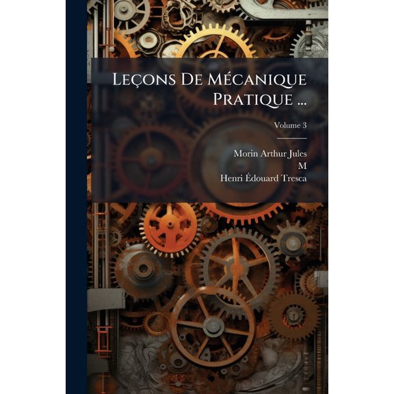 Lecons de Mecanique Pratique ..., Volume 3 Paperback