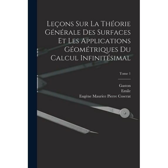 Leçons sur la théorie générale des surfaces et les applications géométriques du calcul infinitésimal; Tome 1 (Paperback)