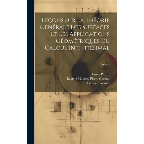 Leçons sur la théorie générale des surfaces et les applications géométriques du calcul infinitésimal; Tome 4 (Hardcover)