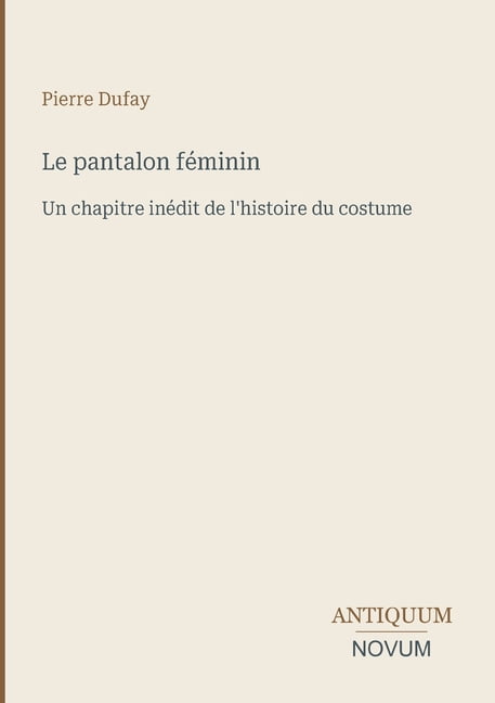 Le pantalon fÃ©minin: Un chapitre inÃ©dit de l'histoire du costume, (Paperback)
