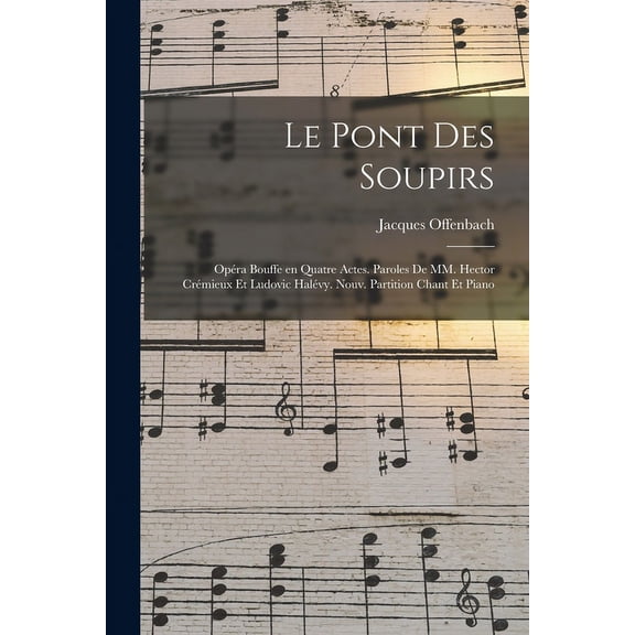 Le pont des soupirs; opéra bouffe en quatre actes. Paroles de MM. Hector Crémieux et Ludovic Halévy. Nouv. partition chant et piano (Paperback)