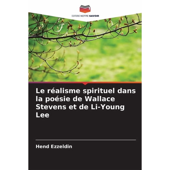 Le ralisme spirituel dans la posie de Wallace Stevens et de Li-Young Lee, (Paperback)