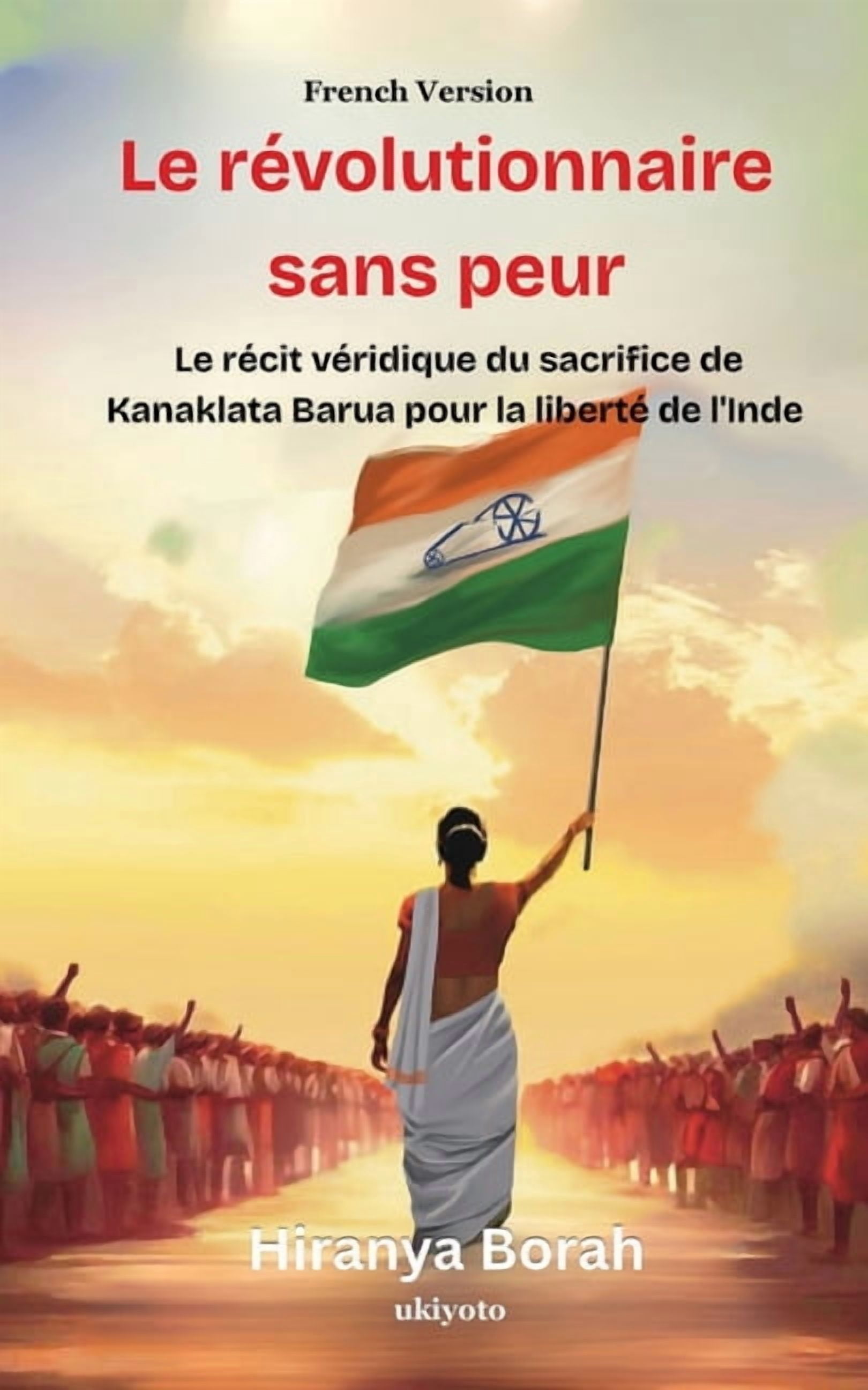 Le rÃ©volutionnaire sans peur Le rÃ©cit vÃ©ridique du sacrifice de Kanaklata Barua pour la libertÃ© de l'Inde, (Paperback)