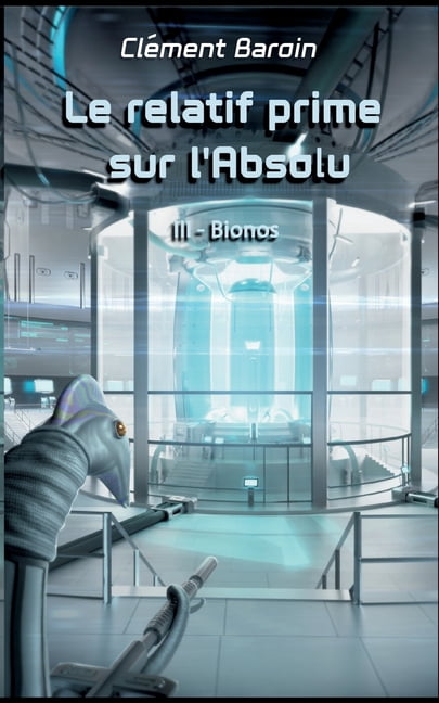 Le relatif prime sur l'Absolu: Tome III - Bionos, (Paperback)