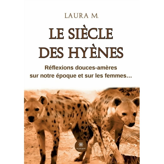 Le siècle des hyènes: Réflexions douces-amères sur notre époque et sur les femmes..., (Paperback)