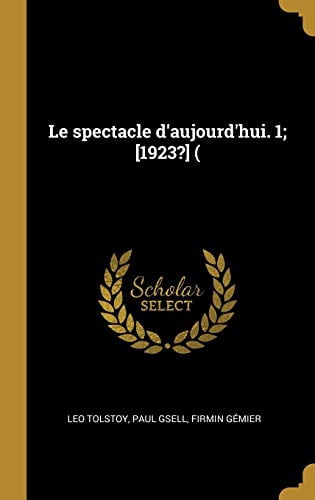 Le Spectacle dAujourdhui. 1; [1923?] French Edition Hardcover 0274528169 9780274528165 Leo Tolstoy, Paul Gsell, Firmin Gemier