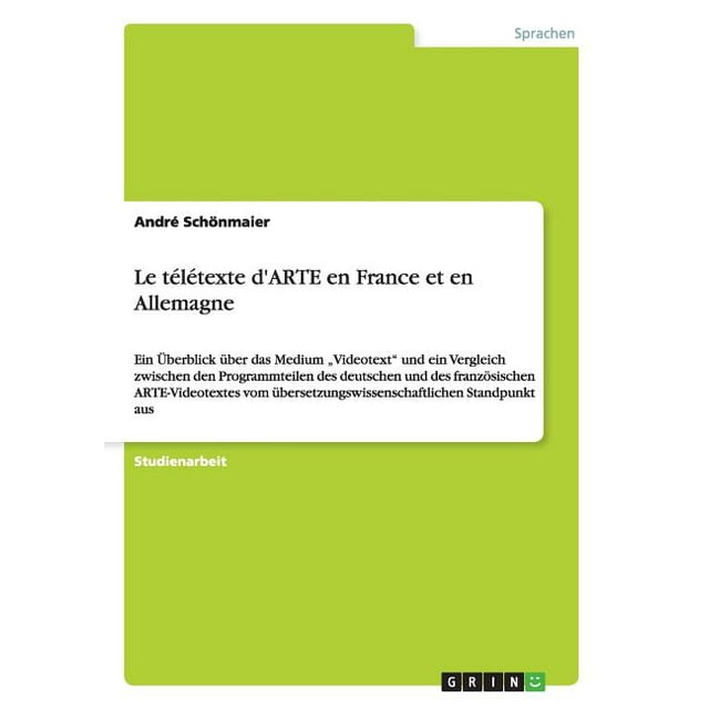 Le télétexte d'ARTE en France et en Allemagne : Ein Überblick über das Medium "Videotext" und ein Vergleich zwischen den Programmteilen des deutschen und des französischen ARTE-Videotextes vom übersetzungswissenschaftlichen Standpunkt aus (Paperback)
